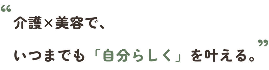 介護×美容で、いつまでも「自分らしく」を叶える。